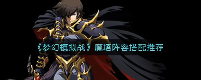 魔幻塔攻略与配置(梦幻模拟战魔塔阵容搭配攻略推荐最新)