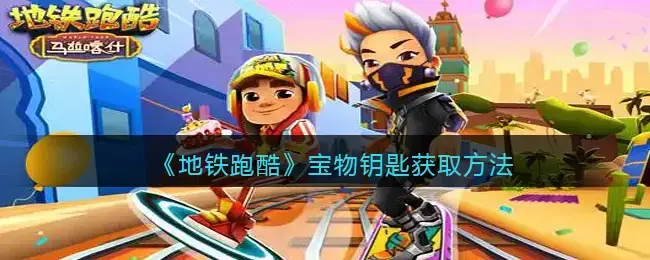 地铁跑酷宝物钥匙在哪里用(地铁跑酷宝物钥匙怎么获得)