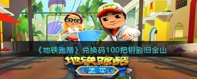 地铁跑酷旧金山最新版钥匙兑换码(地铁跑酷兑换码2022旧金山)