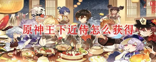 原神3.0王下近侍获得方法-王下近侍怎么获得(原神下副本)