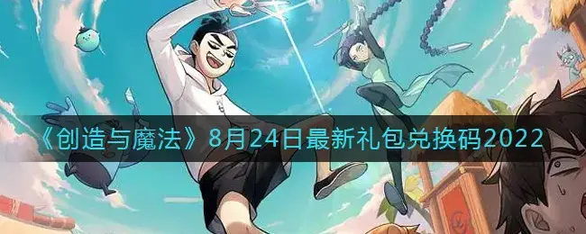 创造与魔法8月31日礼包兑换码(创造与魔法8月13日最新兑换码)