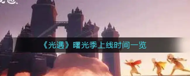 光遇新季节什么时候上线(光遇季节上线时间)