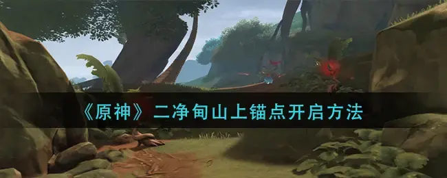 如何在原二神精甸山上开锚点——如何在二精甸山上开锚点？