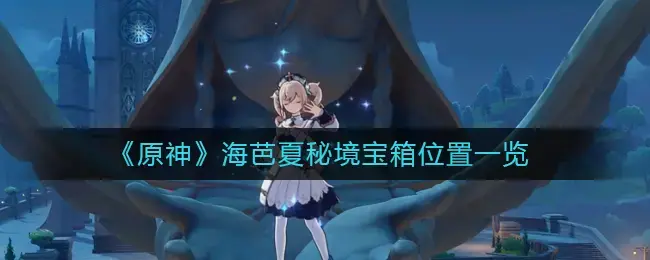 海坝峡原宝箱位置列表——海坝峡宝箱在哪里？