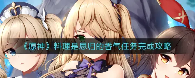 原神怎么试吃香气四溢的料理(原神香气四溢的料理怎么用)