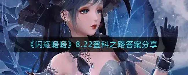 闪耀温暖8.22科学之路答案-科学之路8.22答案是什么？