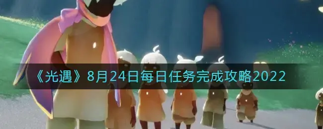 光遇今日任务最新攻略(光遇4月23日攻略)