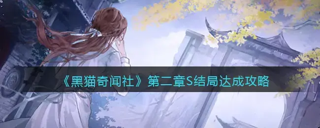 黑猫奇闻社剧情(黑猫奇闻社第二章S结局达成方法攻略)