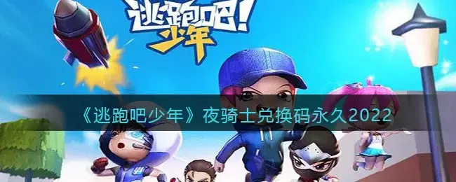 逃跑吧少年夜骑士兑换码怎么领取(逃跑吧少年如何获得夜骑士兑换码)