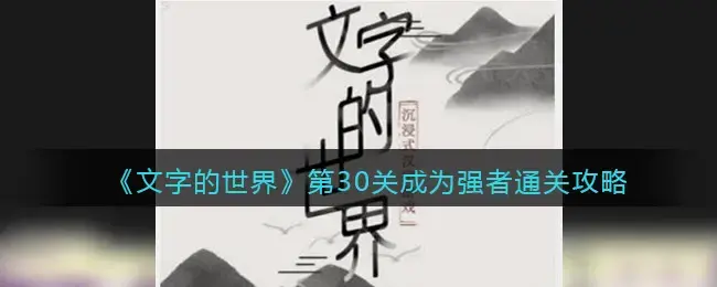 文字的世界第30关成为强者通关方法攻略(文字的世界第30关成为强者通关方法攻略视频)