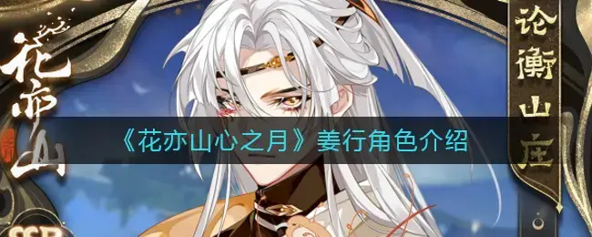 花亦山心之月角色都有谁(花亦山心之月姜行角色介绍-姜行怎么样)