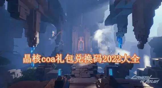 晶核coa礼包兑换码有哪些 晶核coa礼包兑换码2022大全
