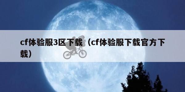 cf体验服3区下载（cf体验服下载官方下载）