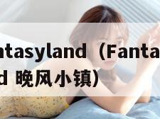 fantasyland（Fantasyland 晚风小镇）