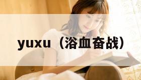 yuxu（浴血奋战）