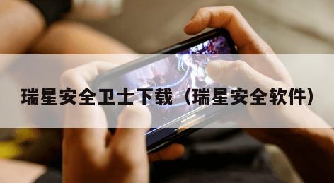 瑞星安全卫士下载（瑞星安全软件）