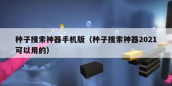 种子搜索神器手机版（种子搜索神器2021可以用的）
