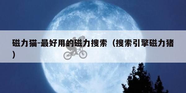 磁力猫-最好用的磁力搜索（搜索引擎磁力猪）