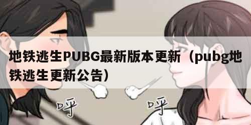 地铁逃生PUBG最新版本更新（pubg地铁逃生更新公告）