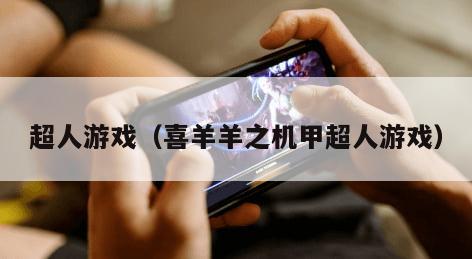 超人游戏（喜羊羊之机甲超人游戏）