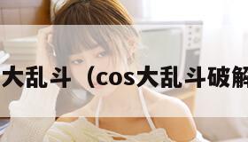 cos大乱斗（cos大乱斗破解版）
