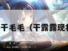 干露露干毛毛（干露露现状如何）