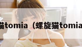 螺旋猫tomia（螺旋猫tomia九尾）