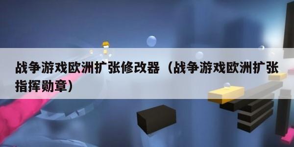 战争游戏欧洲扩张修改器（战争游戏欧洲扩张指挥勋章）