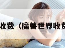 魔兽世界收费（魔兽世界收费吗2020）