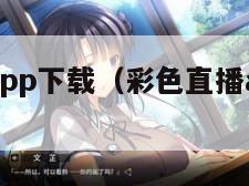 彩色直播app下载（彩色直播app下载地址谁有?）