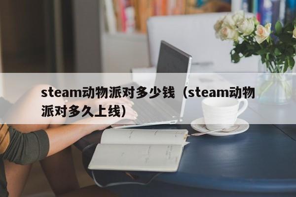steam动物派对多少钱（steam动物派对多久上线）