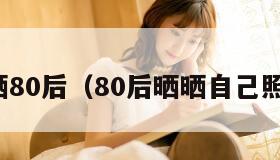 晒晒80后（80后晒晒自己照片）