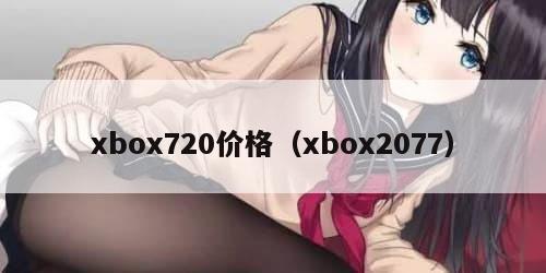 xbox720价格（xbox2077）
