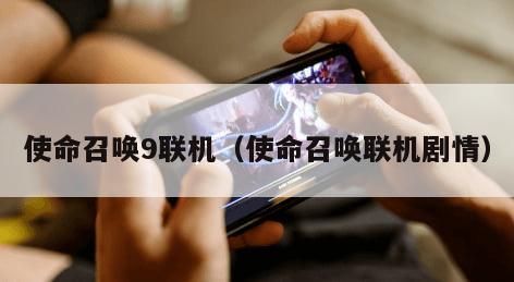 使命召唤9联机（使命召唤联机剧情）