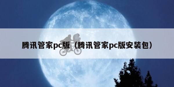 腾讯管家pc版（腾讯管家pc版安装包）