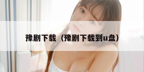 豫剧下载（豫剧下载到u盘）