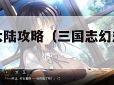 三国志幻想大陆攻略（三国志幻想大陆章节攻略）