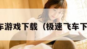 极速飞车游戏下载(极速飞车下载安装) 极速飞车游戏下载(极速飞车下载安装)