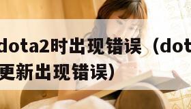 更新dota2时出现错误（dota2steam更新出现错误）