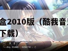 酷我音乐盒2010版（酷我音乐盒2016官方免费下载）