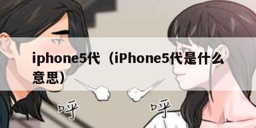 iphone5代（iPhone5代是什么意思）