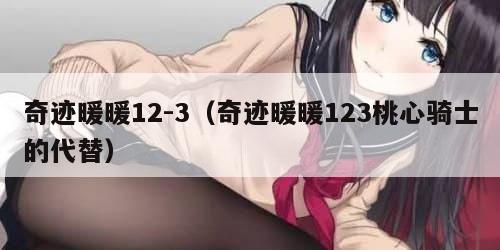 奇迹暖暖12-3（奇迹暖暖123桃心骑士的代替）