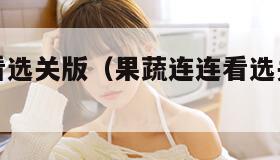 果蔬连连看选关版（果蔬连连看选关版在线玩）