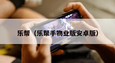 乐帮（乐帮手物业版安卓版）