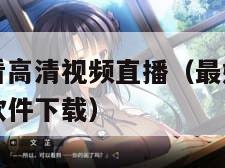 最好免费观看高清视频直播（最好免费观看高清视频直播软件下载）
