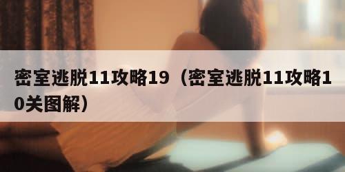 密室逃脱11攻略19（密室逃脱11攻略10关图解）