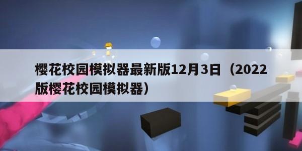 樱花校园模拟器最新版12月3日（2022版樱花校园模拟器）