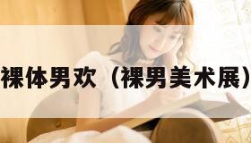 裸体男欢(裸男美术展) 裸体男欢(裸男美术展)