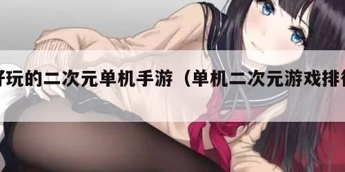 好玩的二次元单机手游（单机二次元游戏排行）