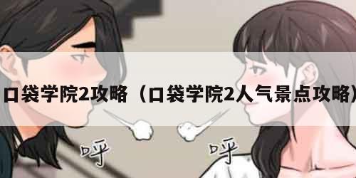 口袋学院2攻略（口袋学院2人气景点攻略）